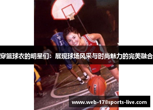 穿篮球衣的明星们:展现球场风采与时尚魅力的完美融合